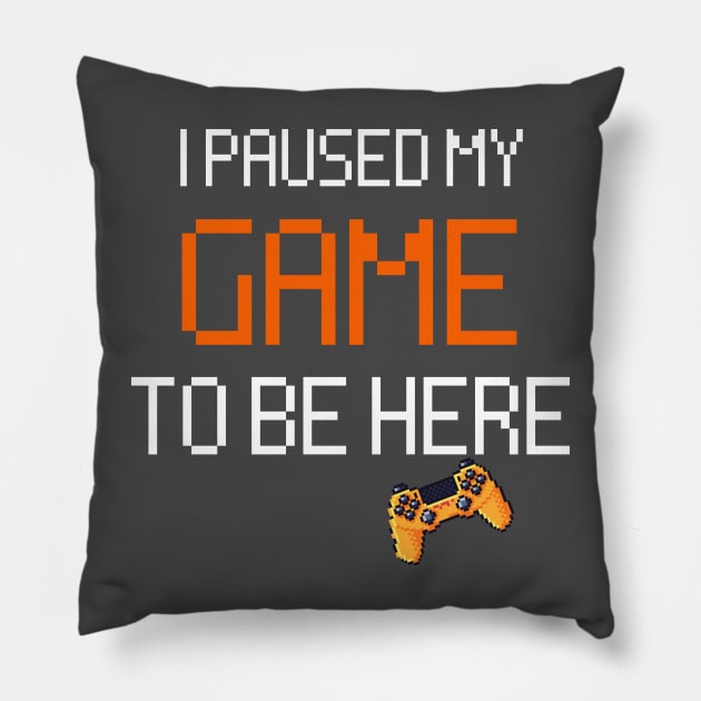 i paused my game to be here funny shirt Pillow by debageur
