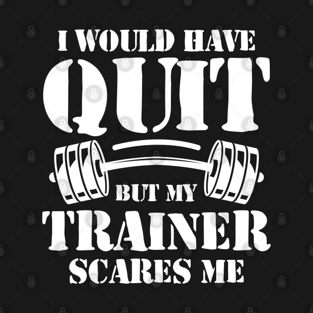 I Would Have Quit But My Trainer Scares Me by AngelBeez29