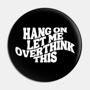 Hang On Let Me Overthink This - Overthinker Pin