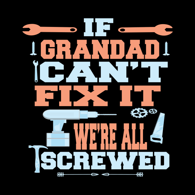 If Grandad Can't Fix It  We're All Screwed : Funny Gift by ARBEEN Art