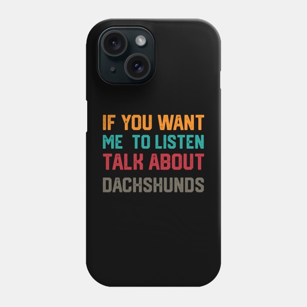 funny if you want me to listen talk about dachshunds Phone Case by spantshirt