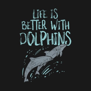 Life Is Better With Dolphins T-Shirt