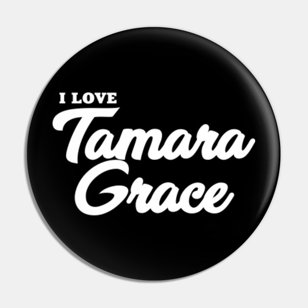 I Love Tamara Grace Tamara Grace Kolek Teepublic Pl
