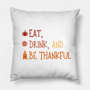 Eat Drink And Be Thankful - Cute Thanksgiving - Funny Thanksgiving Pillow