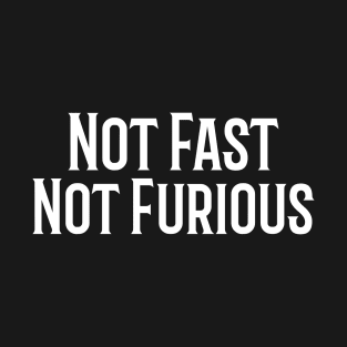 Not Fast, Not Furious T-Shirt