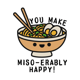 You Make Miso-erably Happy! T-Shirt