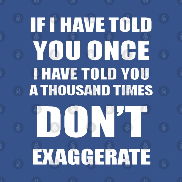 If I Have Told You A Thousand Times - Dont Exaggerate Fun Hyperbole by taiche