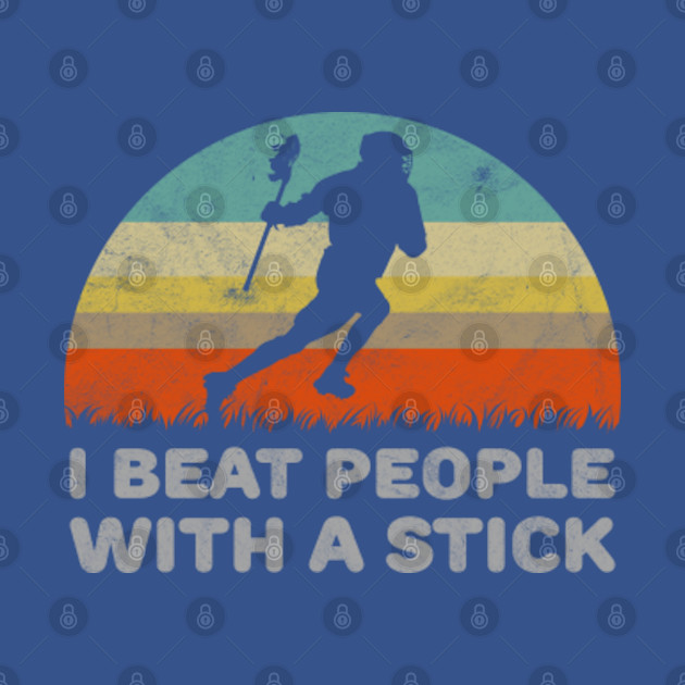 Funny Lacrosse I Beat People With A Stick Design - Lacrosse - T-Shirt