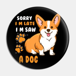 SORRY I M LATE I SAW A DOG Pin