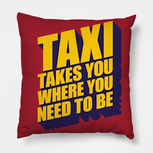 TAXI Takes You Where You Need To Be Quote Pillow