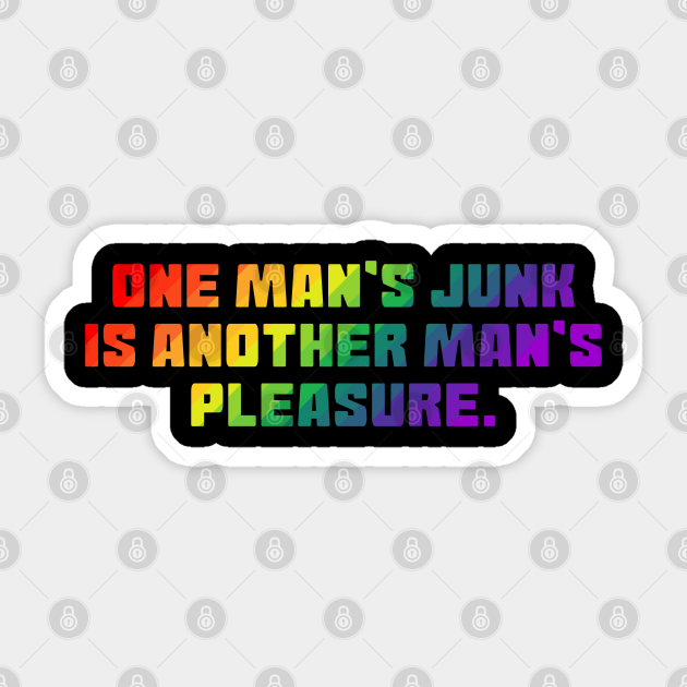 One Man's Junk Is Another Man's Pleasure - Gay Pride - Sticker