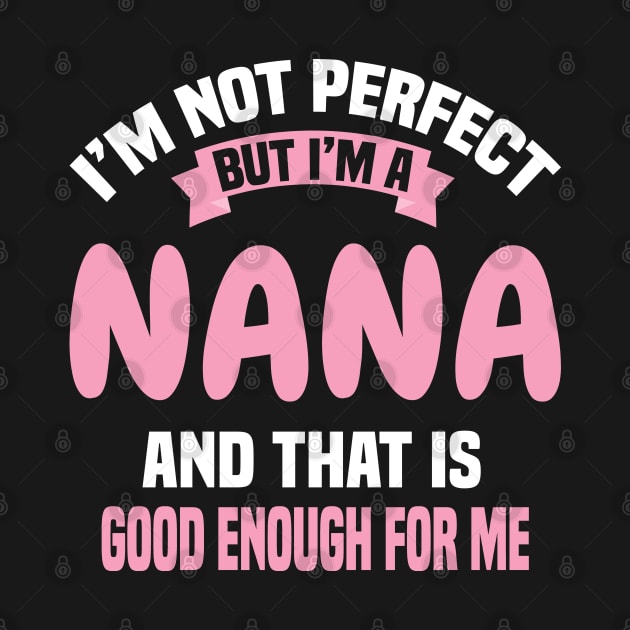 I'm Not Perfect But I'm A Nana And That Is Good Enough For Me by Dhme