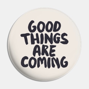 Good Things Are Coming by The Motivated Type Pin