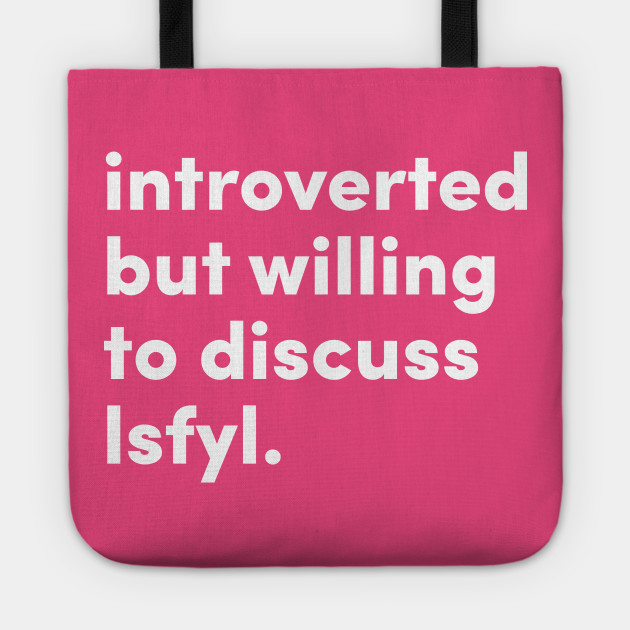 Introverted but willing to discuss lsfyl.