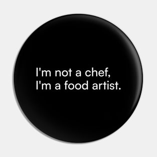 I'm not a chef, I'm a food artist. Pin