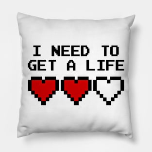 GAMING - I NEED TO GET A LIFE Pillow