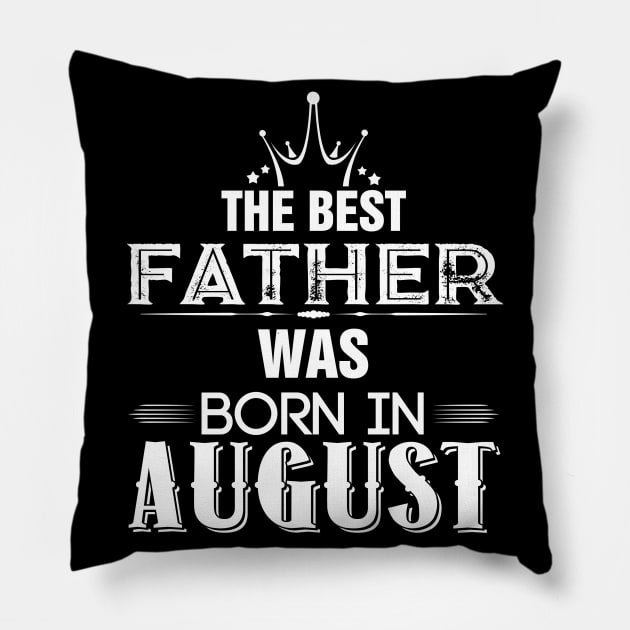 The Best Father Was Born In August Pillow by Diannas