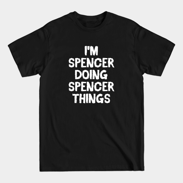 Discover I'm Spencer doing Spencer things - Spencer - T-Shirt