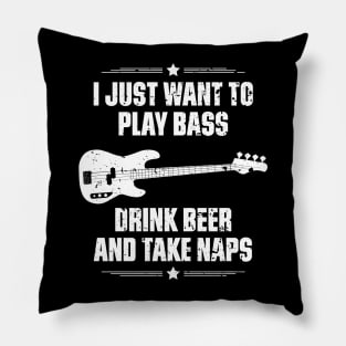 I Just Want To Play Bass Drink Beer And Take Naps Funny Quote Distressed Pillow