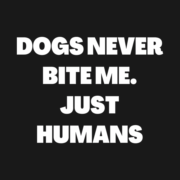 Dogs never bite me. Just Humans by Word and Saying