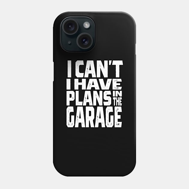 I Cant I Have Plans In The Garage Car Mechanic Design Print Phone Case by cidolopez