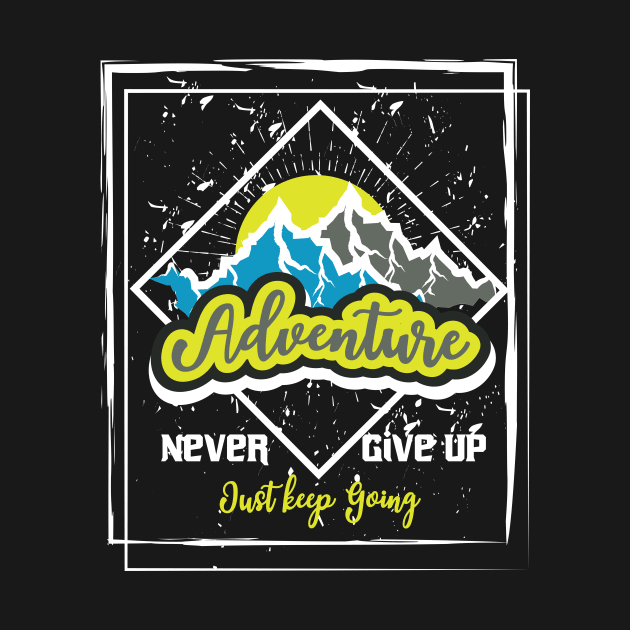 Never Give Up Just Keep Going Adventure by T-Shirt Attires