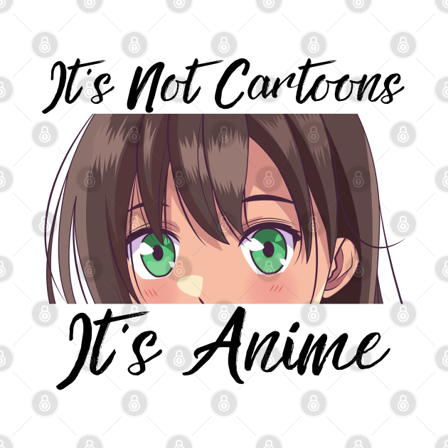 Discover Anime Weeb Merch - It's Not Cartoons It's Anime - Anime Girl - T-Shirt