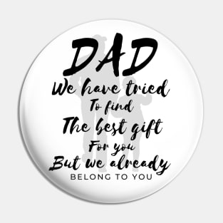 Dad we have tride to find the best gift for you but we already belong to you, father day, best dad Pin