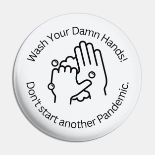 Wash Your Damn Hands! Don't Start Another Pandemic! Pin