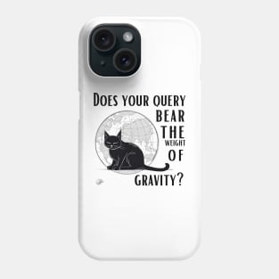 Does your query bear the weight of gravity? Phone Case