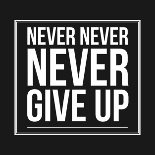 Never never give up T-Shirt