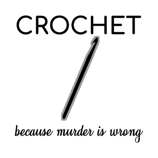 Crochet Because Murder Is Wrong Funny Sarcasm Gift by bigD