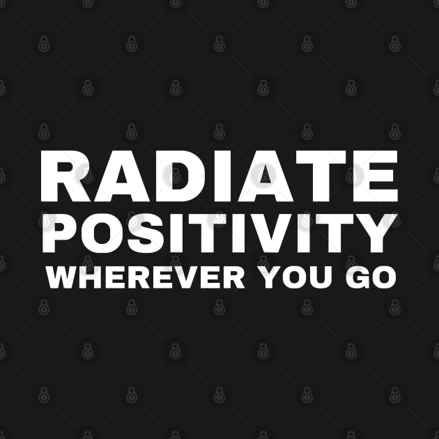 Radiate Positivity Wherever You Go by Texevod