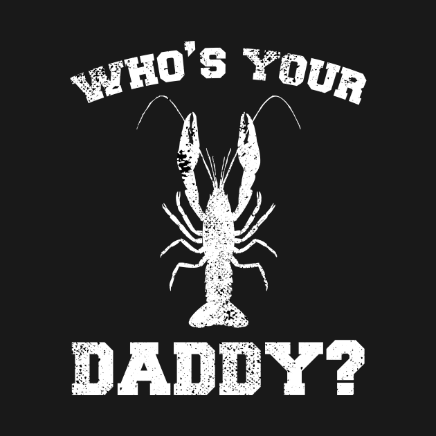 Who's your daddy? Southern Crawfish Crawdaddy Funny Pun by charlescheshire