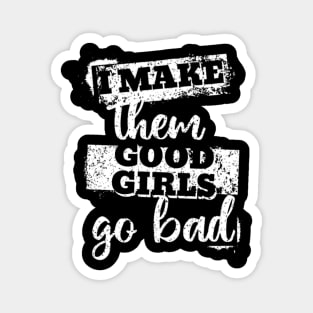 I make them good girls go bad (White letter) Magnet