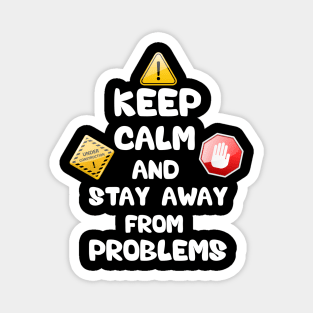 Keep calm and stay away from problem Magnet