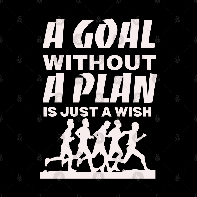 A goal without a plan is just a wish by WEARWORLD