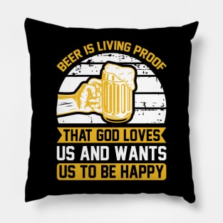 Beer IS Living Proof That God Loves Us And Wants Us To Be Happy T Shirt For Women Men Pillow