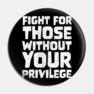 Fight For Those Without Your Privilege Pin