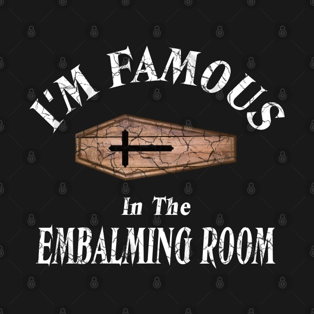 I'm Famous in The Embalming Room Mortician Saying by Graveyard Gossip