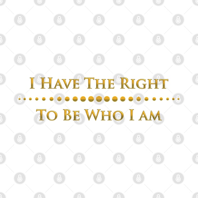 I have to right to be who I am by mariauusivirtadesign