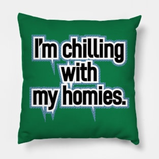 I'm chilling with my homies Pillow