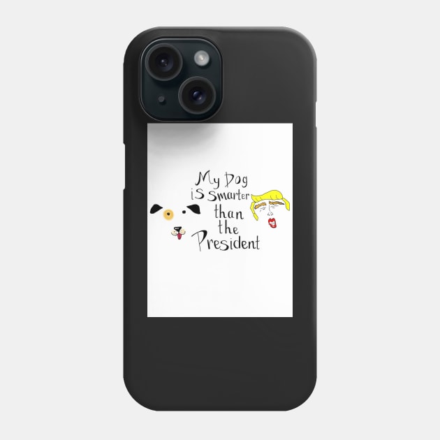 My Dog Is Smarter Than The President Phone Case by nora-hope