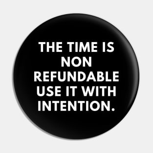 The time is non refundable use it with intention Pin