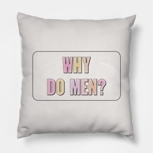 Why Do Men? - Ban Men Pillow