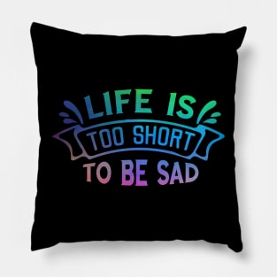 Life is too short to be sad Pillow