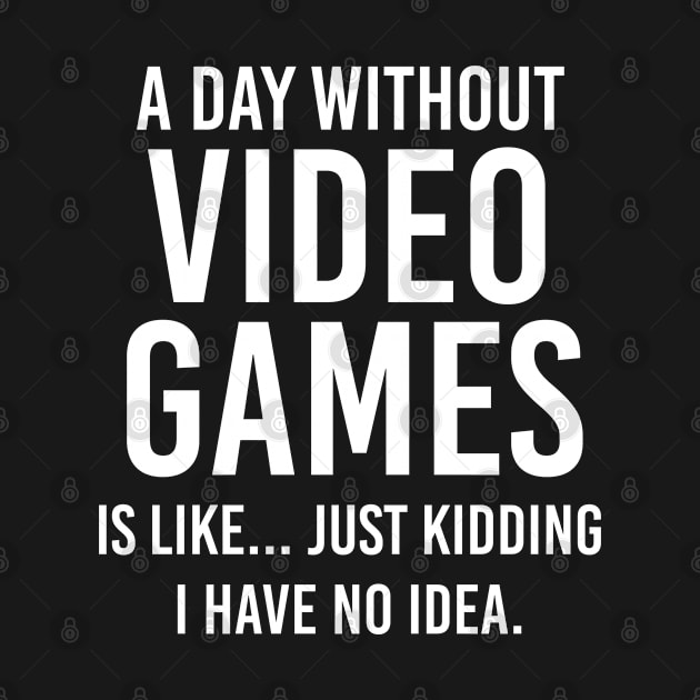 A Day Without Video Games Is Like I Have No Idea by kmcollectible