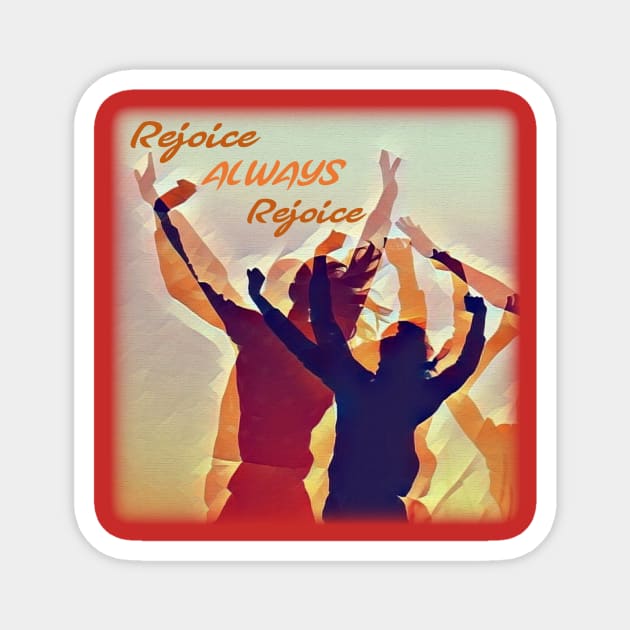 Rejoice - ALWAYS - Rejoice Magnet by FTLOG