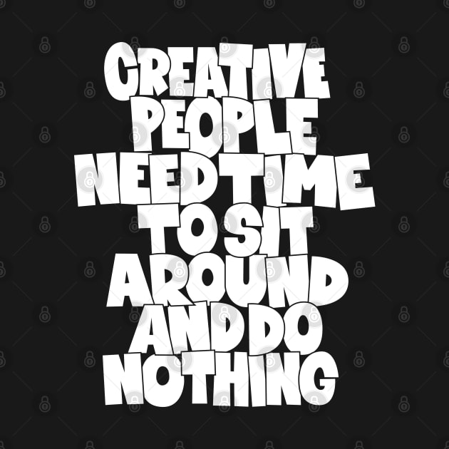 Creative People need Time to sit around and do nothing by Boogosh