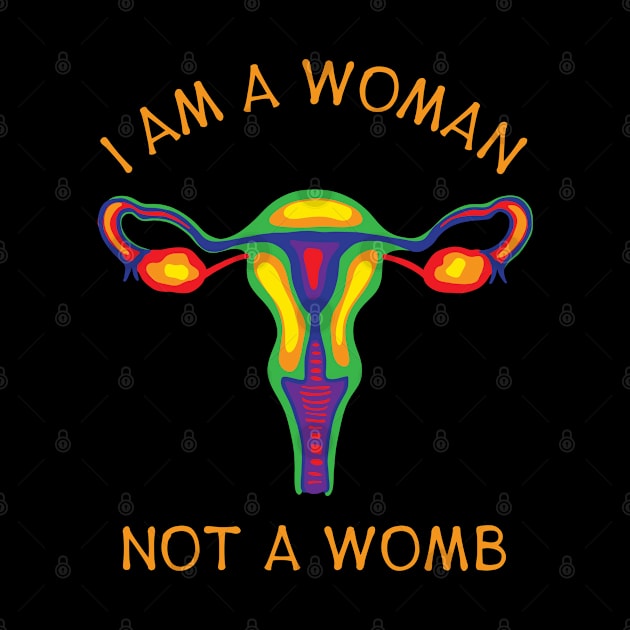 I Am A Woman Not A Womb - Rainbow Uterus by Slightly Unhinged